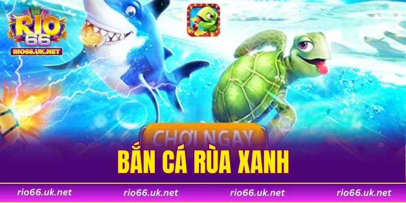 Bắn Cá Rùa Xanh