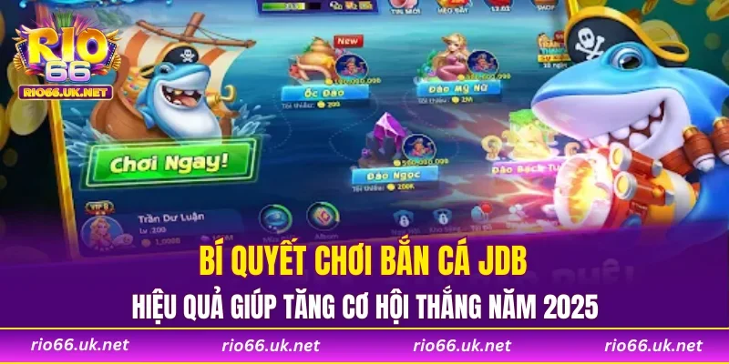 Bí quyết chơi bắn cá JDB hiệu quả giúp tăng cơ hội thắng năm 2025