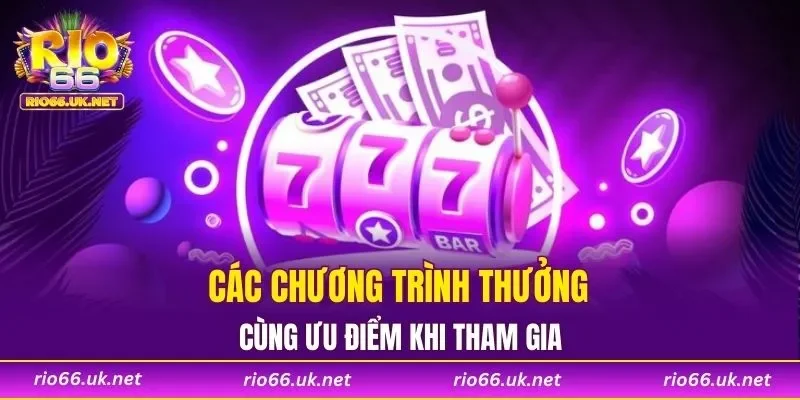 Các chương trình thưởng cùng ưu điểm khi tham gia
