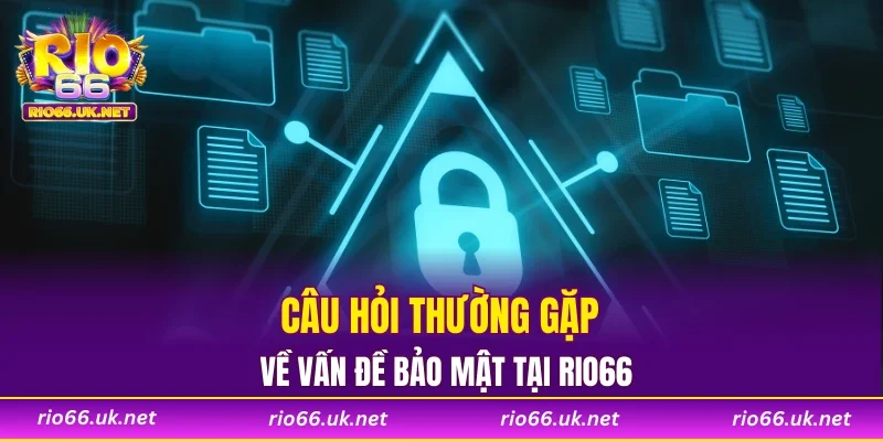 Câu hỏi thường gặp về vấn đề bảo mật tại RIO66