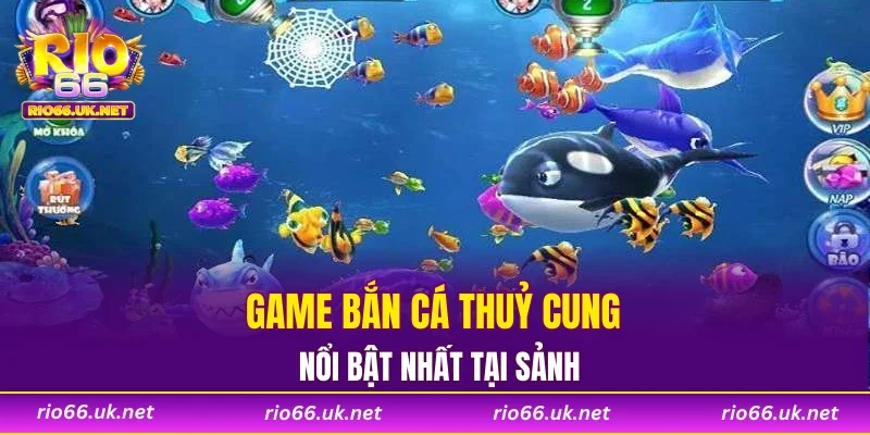 Game bắn cá thuỷ cung nổi bật nhất tại sảnh