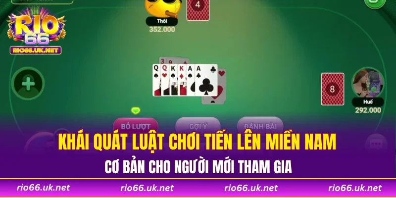 Khái quát luật chơi Tiến Lên Miền Nam cơ bản cho người mới tham gia