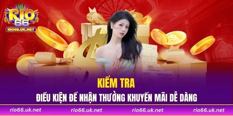 Kiểm tra điều kiện để nhận thưởng khuyến mãi dễ dàng