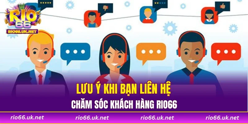 Lưu ý khi bạn liên hệ chăm sóc khách hàng RIO66