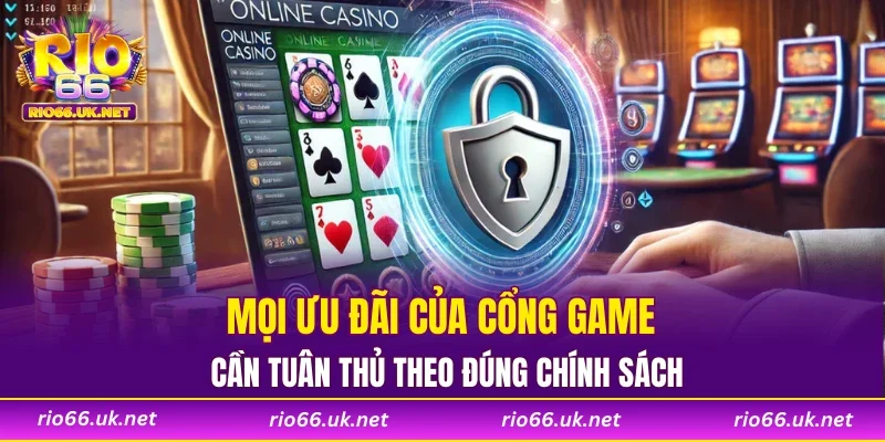 Mọi ưu đãi của cổng game cần tuân thủ theo đúng chính sách