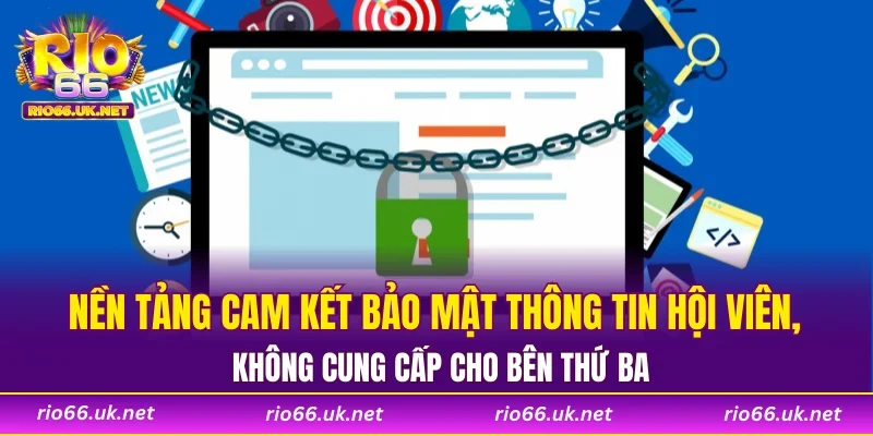 Nền tảng cam kết bảo mật thông tin hội viên, không cung cấp cho bên thứ ba