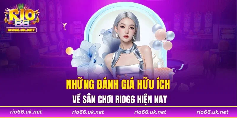 Những đánh giá hữu ích về sân chơi RIO66 hiện nay