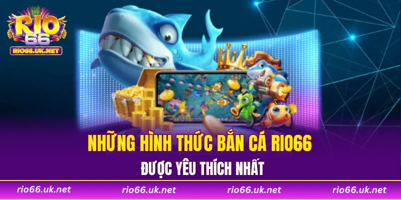 Những hình thức bắn cá RIO66 được yêu thích nhất