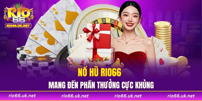 Nổ hũ RIO66 mang đến phần thưởng cực khủng