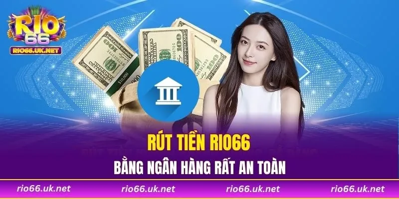 Rút tiền RIO66 bằng ngân hàng rất an toàn