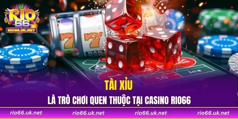 Tài xỉu là trò chơi quen thuộc tại casino RIO66
