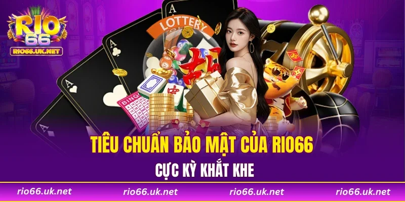 Tiêu chuẩn bảo mật của RIO66 cực kỳ khắt khe